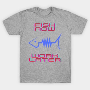 Fish now work later T-Shirt